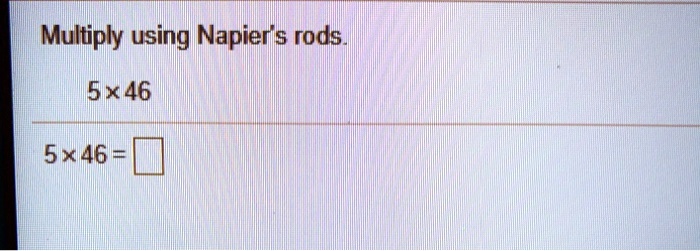 multiply using napier s rods 5 x46 5 46 09664