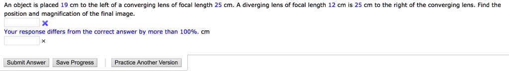 An object is placed 19 cm to the left of a converging lens of focal length 25 cm. A diverging lens of focal length 12 cm is 25 cm to the right of the converging lens. Find the position and magnification of the final image.