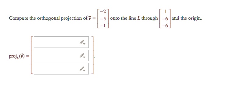SOLVED: Compute the orthogonal projection of v onto the line L through ...