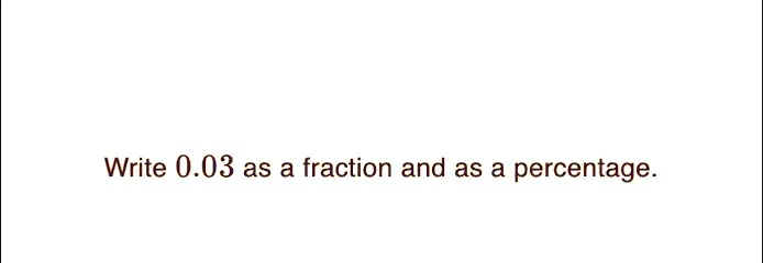 Write 0.03 as a fraction and as a percentage.
