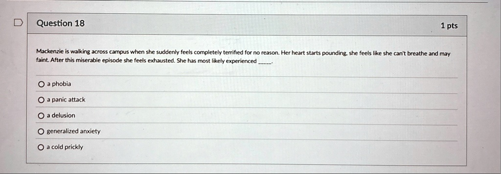 question 18 1 pts mackenzie is walking across campus when she suddenly feels completely terrified for no reason her heart starts pounding she feels like she cant breathe and may faint after  43389