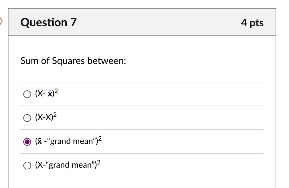 Question 7
Sum of Squares between:
(X-x)²
(X-X)²
(x - g̈rand mean)̈²
(X-g̈rand mean)̈²
4 pts