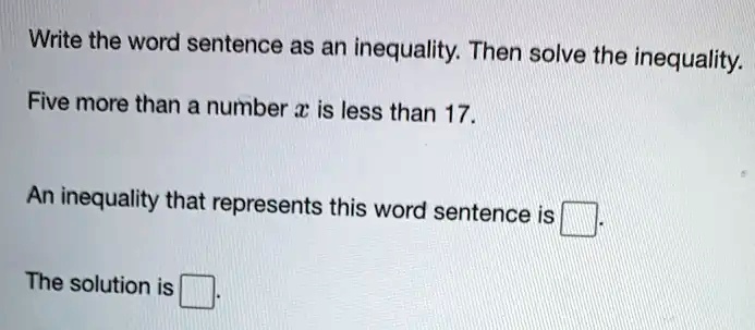 Write the word sentence as an inequality. Then solve the inequality