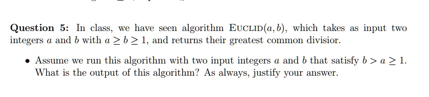 Question 5: In class, we have seen algorithm Euclid(a,b), which takes ...