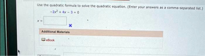 Use the quadratic formula to solve the quadratic equation. (Enter your answers as a comma-separated list.)
-2x^2 + 4x - 3 = 0
x =