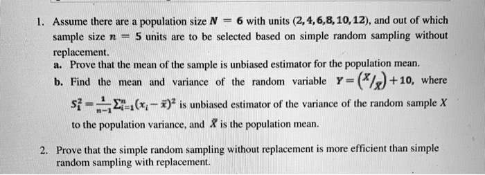 Solved Assume There Are Population Size N 6 With Units 2 4 6 8 10 12 And Out Of Which Sample Size N 5 Units Are T0 Be Selected Bused On Simple Random Sampling Without Replacement Prove