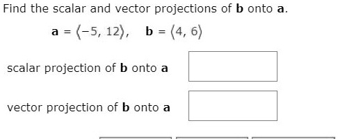 Find The Scalar And Vector Projections Of B Onto A A = (-5, 12) , B ...