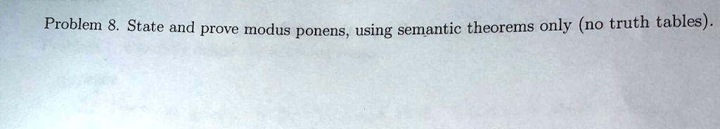problem state and prove modus ponens using semantic theorems only no truth tables 51637