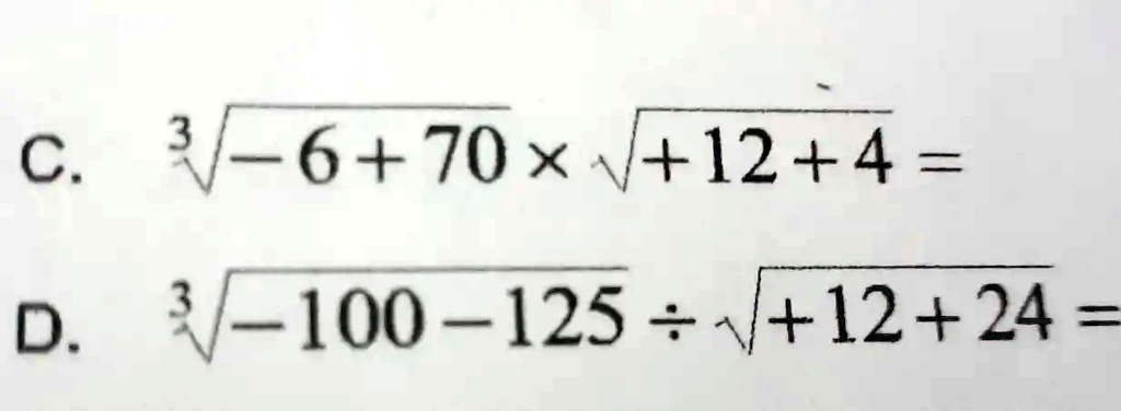 C. √(-6 + 70 ×√(+12 + 4) = D.√(-100 - 125 ÷√(+12 + 24) = ))