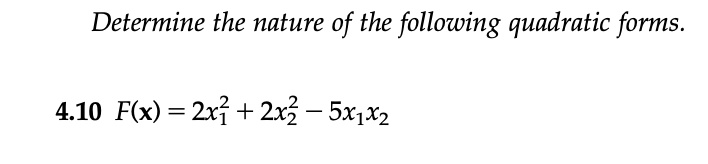 Sund og rask Ynkelig reparatøren SOLVED:Determine the nature of the following quadratic forms. 4.10 Fkx) =  2xi + 2x2 _ 5x1X2