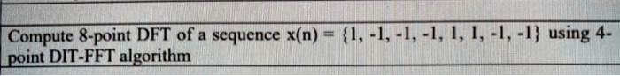 Compute 8 Point Dft Of A Sequence Xn Using The Dit Fft Algorithm 7208