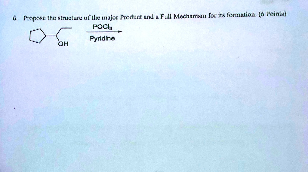 6. Propose the structure of the major Product and a Full Mechanism for its formation. (6 Points)
POCl3 / Pyridine
OH