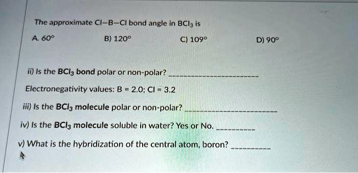 SOLVED: Texts: The approximate Cl-B-Cl bond angle in BCl3 is: A) 60° B ...