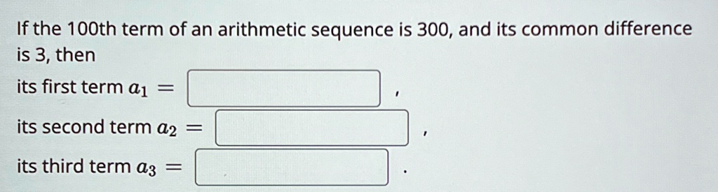 If the 100th term of an arithmetic sequence is 300, and its common difference is 3, then its first term $a1$ = \, its second term $a2$ = \, its third term $a3$ = \.