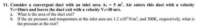 11 consider a convergent duct with an inlet area a 5 m air enters this ...