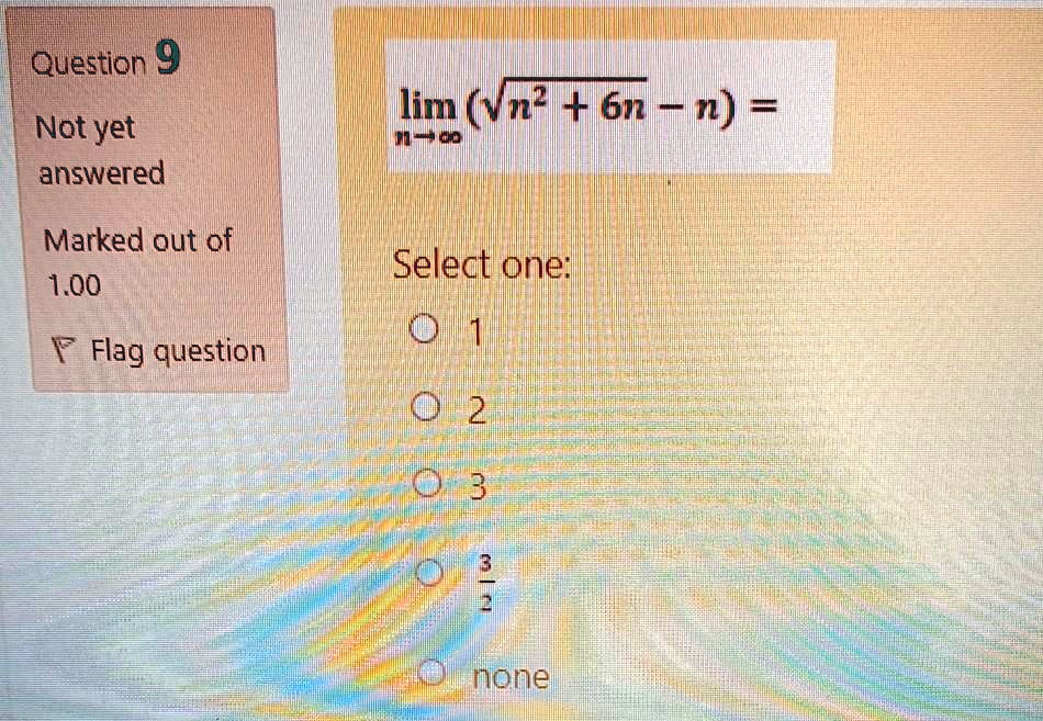 question 9 not yet answered lim vn 6n2 n 00 marked out ofl 100 select one d 1 flag question d1 2 o 3 v 2 momel 12243