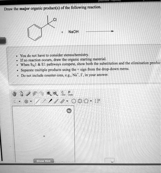 Draw the major organic product(s) of the following reaction.
+ NaOH
- You do not have to consider stereochemistry.
- If no reaction occurs, draw the organic starting material.
- When SN1     E1 pathways compete, show both the substitution and the elimination products.
- Separate multiple products using the + sign from the drop-down menu.
- Do not include counter-ions, e.g., Na+, I-, in your answer.