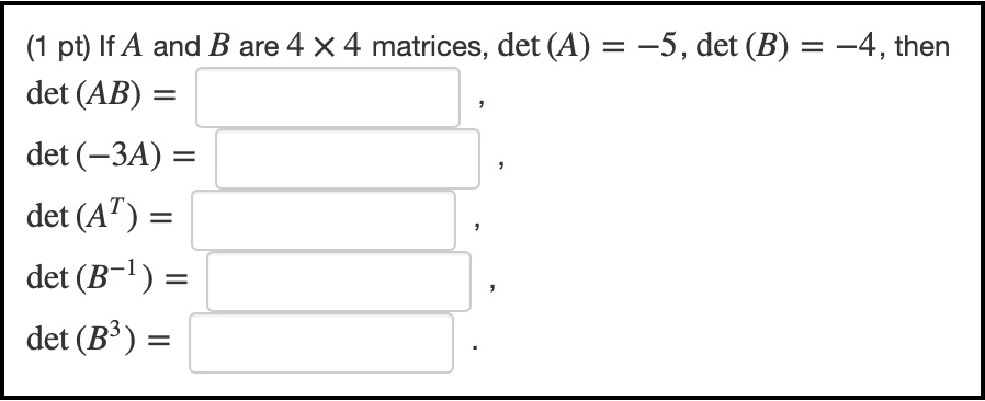 SOLVED: If A And B Are 4 X 4 Matrices, Det(A) = -5, Det(B) = -4, Then ...