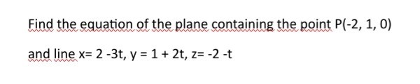Find the equation of the plane containing the point P(-2,1,0) and line x=2-3 t, y=1+2 t, z=-2-t