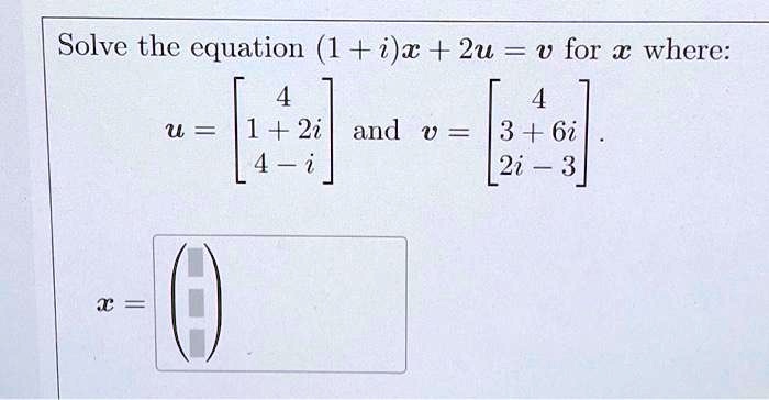 Solved Solve The Equation1 Ix 2u V For X Where 4 4 1 2i Andv 3 6i 4 I [2i 3