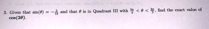5. Given that sin(	heta) = -frac513 and that 	heta is in Quadrant III with frac5pi4 < 	heta < frac3pi2, find the exact value of cos(2	heta).