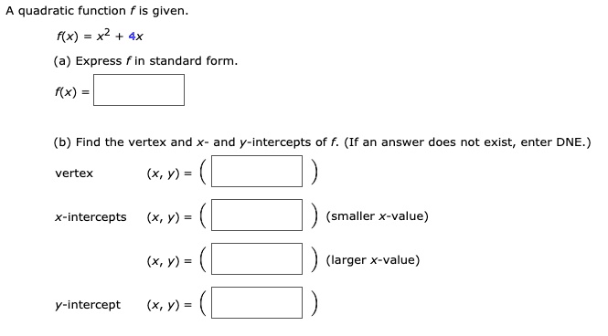 Solved Quadratic Function Is Given F X X2 4x A Express F In Standard Form B Find The Vertex And And Y Intercepts Of F If An Answer Does Not Exist Enter Dne Vertex