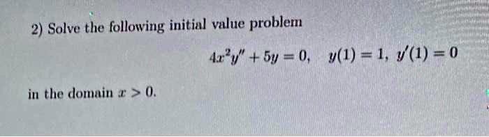 Solve the following initial value problem
4x^2y” + 5y = 0, y(1) = 1, y'(1) = 0
in the domain x > 0.