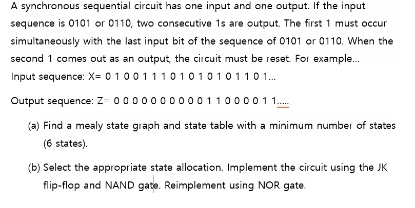 A synchronous sequential circuit has one input and one output. If the ...