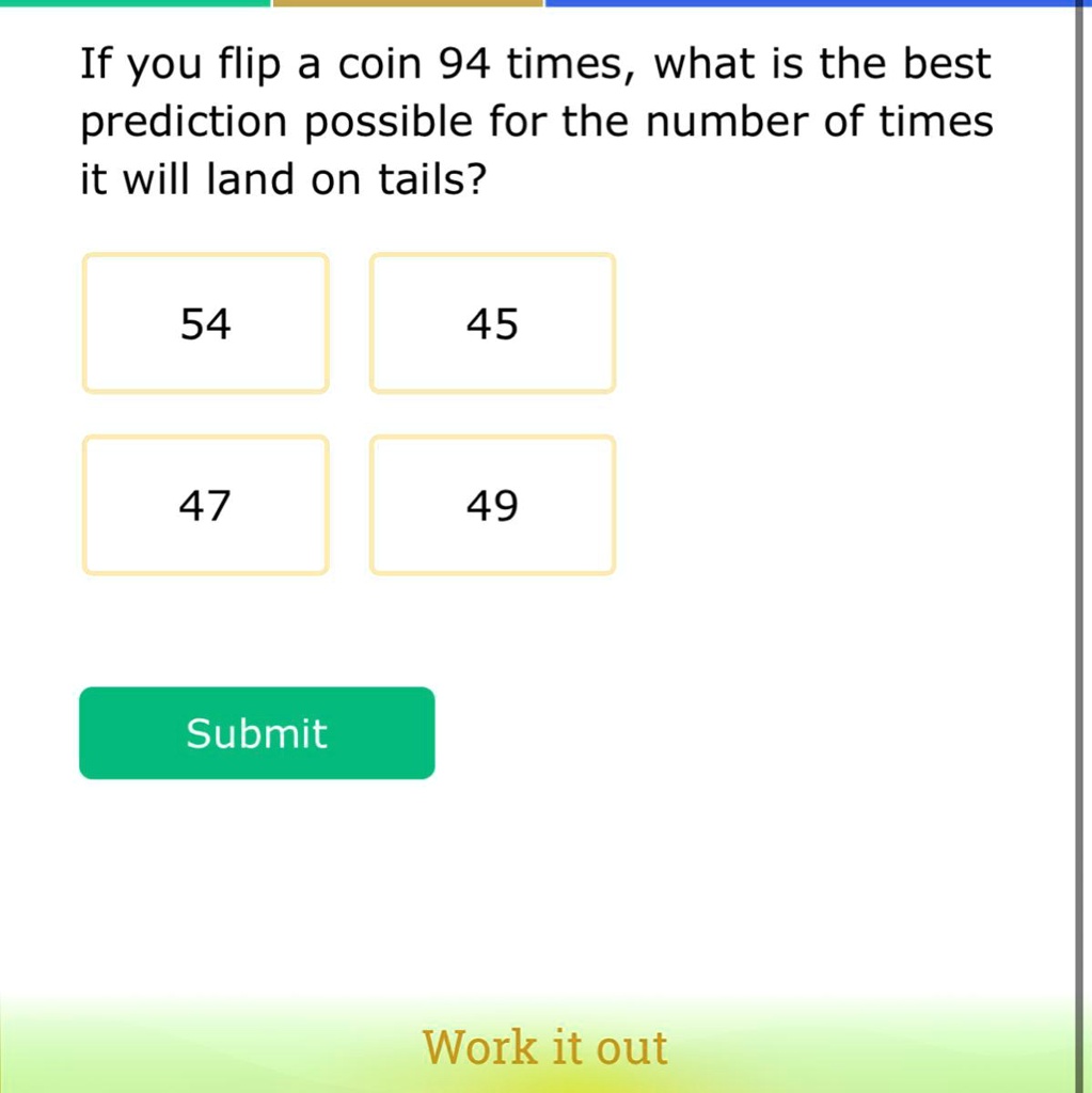 SOLVED Please answer this correctly If you flip a coin 94 times