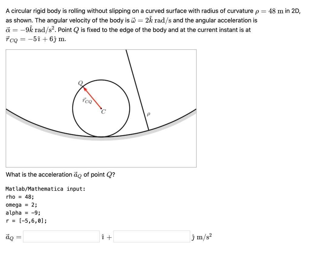 A circular rigid body is rolling without slipping on a curved surface ...