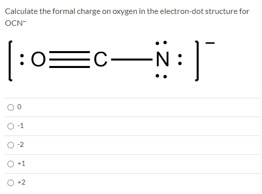 Solved Calculate The Formal Charge On Oxygen In The Electron Dot Structure For Ocnâ‚ƒâ 5245