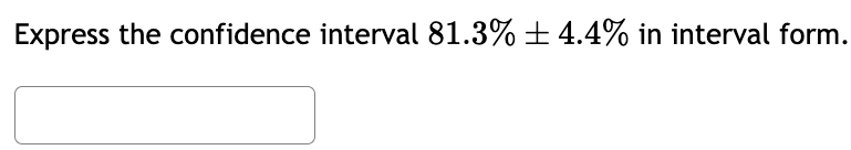 Express the confidence interval 81.3% ± 4.4% in interval form.