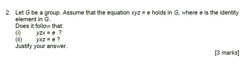 Solved Let G Be A Group Assume That The Equation Xyz E Holds In G Where E Is The Identity Element In 6 Does It Follow That Yzx E Yxz