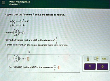 module knowledge check question 11 suppose that the functions h and g are defined as follows hx 3x2 4 gx 3x 6 a find leftfrachgright 3 b find all values that are not in the domain of frachg  99888