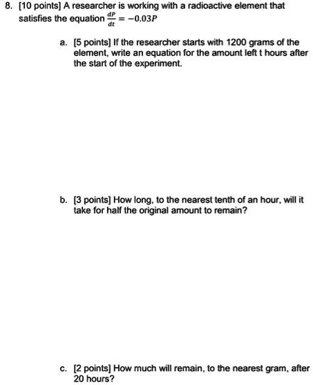 10 points a researcher is working with radioactive element that satisfies the equation 003p 5 points if the researcher starts with 1200 grams of the element write an equation for the amount  54496