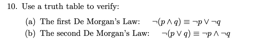 10. Use a truth table to verify:

(a) The first De Morgan's Law:   ¬(p ? q) ? ¬p ? ¬q
(b) The second De Morgan's Law:   ¬(p ? q) ? ¬p ? ¬q