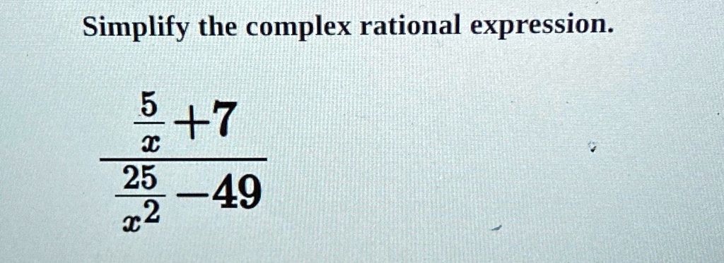 Simplify the complex rational expression.

((5)/(x) + 7)/((25)/(x^2) - 49)