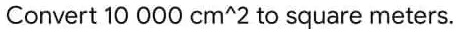 Convert 10 000 cm^2 to square meters.