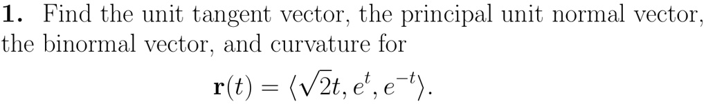 Solved Find The Unit Tangent Vector The Principal Unit Normal Vector The Binormal Vector And