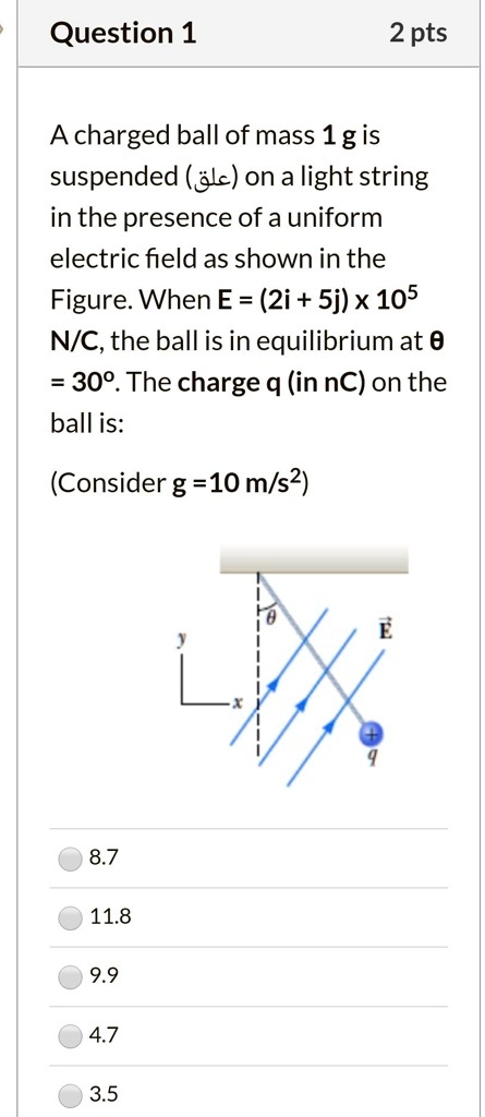 Solved Question 1 2 Pts Charged Ball Of Mass 1g Is Suspended Alc On A Light String In The Presence Of A Uniform Electric Field As Shown In The Figure When E