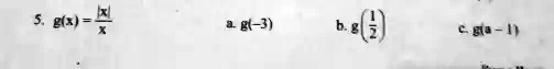 5. g(x) = (|x|)/(x) 
a. g(-3) 
b. g((1)/(2)) 
c. g(-1)