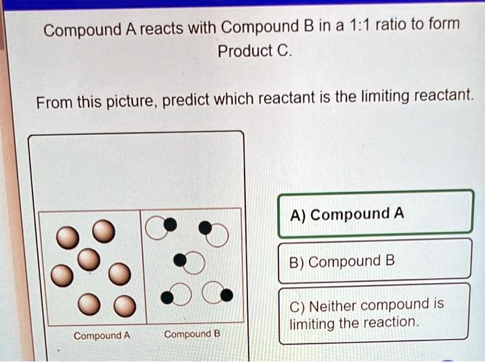 SOLVED: Compound A Reacts With Compound B In A 1:1 Ratio To Form ...