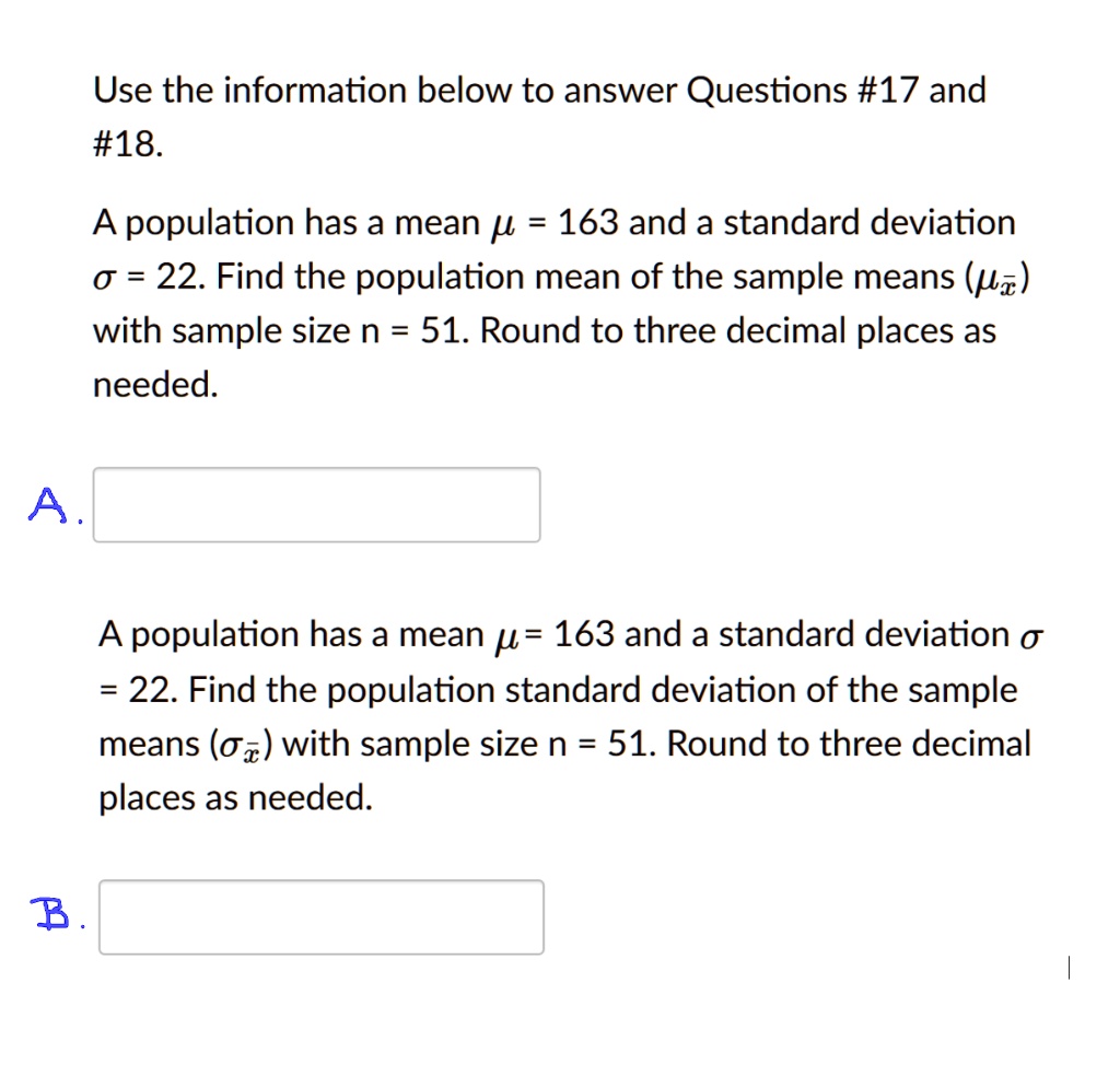 SOLVED: Use the information below to answer Questions #17 and #18. A  population has a mean / 163 and a standard deviation 0 22. Find the  population mean of the sample means (