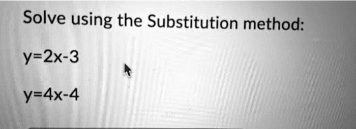 Solve using the Substitution method:

y=2x-3

y=4x-4