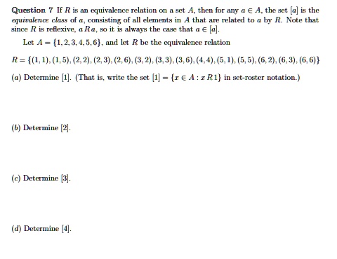 question 7 if r is an equivalence relation on a set a then for any a a the set a is the equivalence class of a consisting of all elements in a that are related to a by r note that since r is 11051
