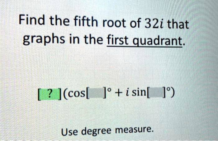 find the fifth root of 32i that graphs in the first quadrant 2 cos jo i sin 19 use degree measure 44812