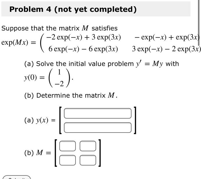 Solved Problem 4 Not Yet Completed Suppose That The Matrix M Satisfies 2 Exp X 3 Exp 3x Exp X Exp 3x Exp Mx 6 Exp X 6 Exp 3x 3 Exp X 2 Exp 3x A Solve The Initial