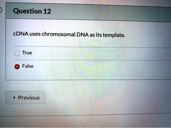 SOLVED Question 12 cDNA uses chromosomal DNA as its template True