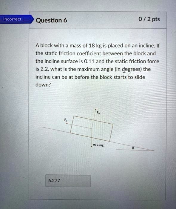 incorrect question 6 02pts a block with a mass of 18 kg is placed on an inclineif the static friction coefficient between the block and the incline surface is 011 and the static friction for 12828
