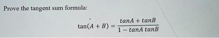 Prove The Tangent Sum Formula:tanA + TanB Tan(A + B) … - SolvedLib